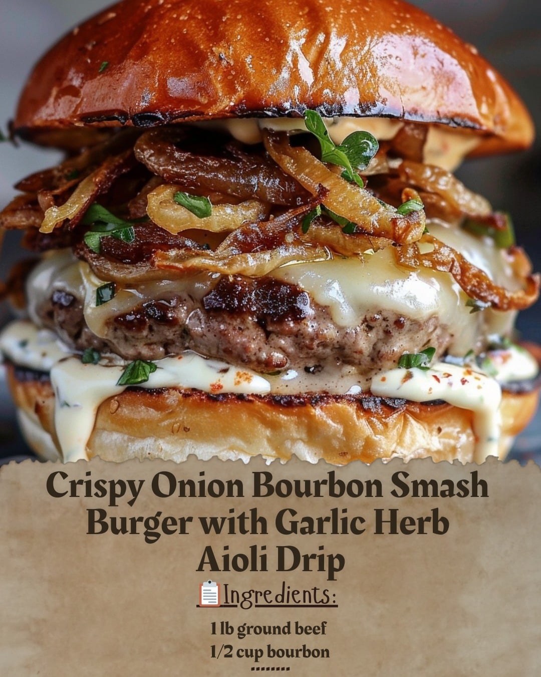 Crispy Onion Bourbon Smash Burger with Garlic Herb Aioli Drip
