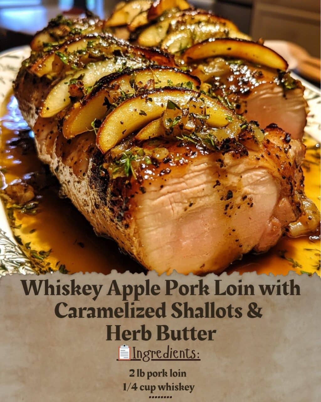 Whiskey Apple Pork Loin with Caramelized Shallots & Herb Butter